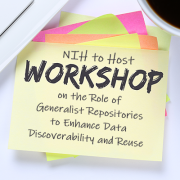 NIH to Host Workshop on Role of Generalist Repositories to Enhance Data Discoverability and Reuse